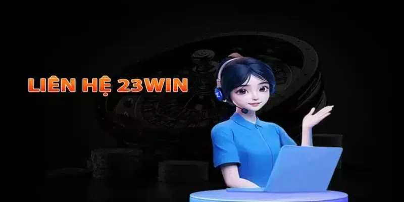 Các cách thức Liên hệ 23Win nhanh chóng