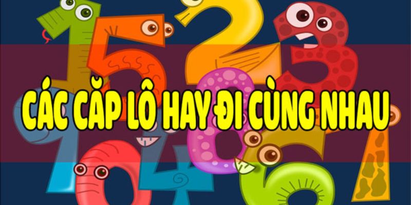 các cặp lô hay ra cùng nhau