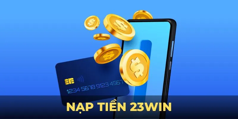 Đa dạng phương thức nạp tiền 23win