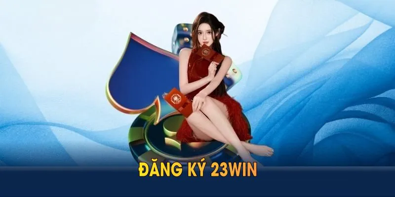 Đăng ký 23win không hề khó như anh em nghĩ