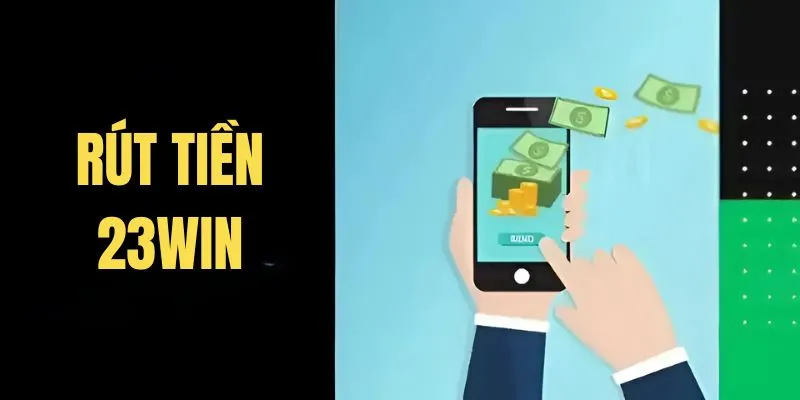 Những kiến thức cần nắm để rút tiền 23win hiệu quả