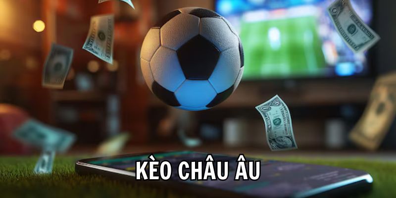 Tìm hiểu chi tiết kèo châu âu